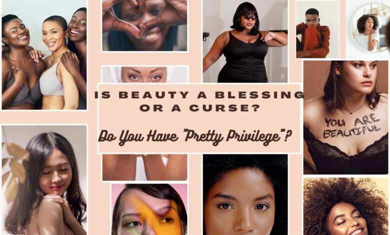 Is Beauty a Blessing or a Curse? Do You Have “Pretty Privilege”?