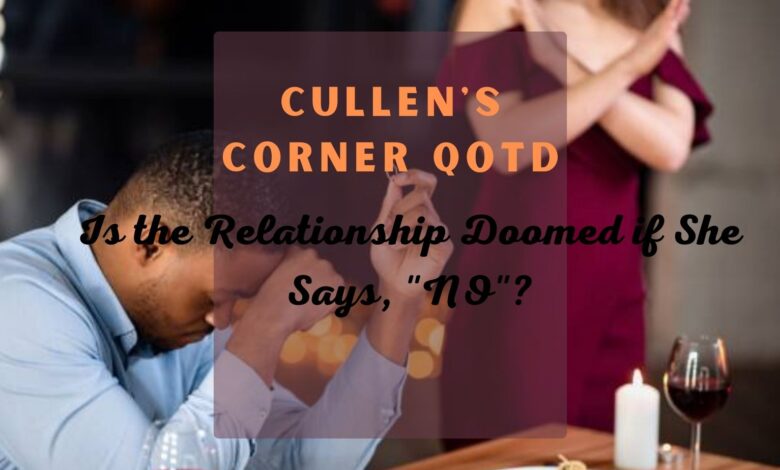 Cullen’s Corner QOTD, “Is The Relationship Doomed if She Says, “No”?”