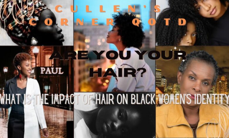 “Are You Your Hair? Rooted in Discrimination, What is The Impact of Hair on Black Women’s Identity?”