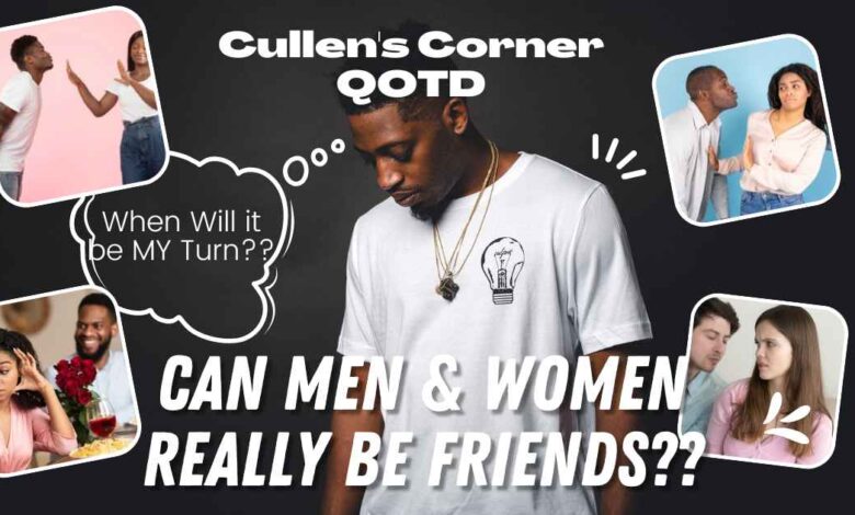 Cullen’s Corner QOTD, “Can Men & Women REALLY Just Be Friends?”