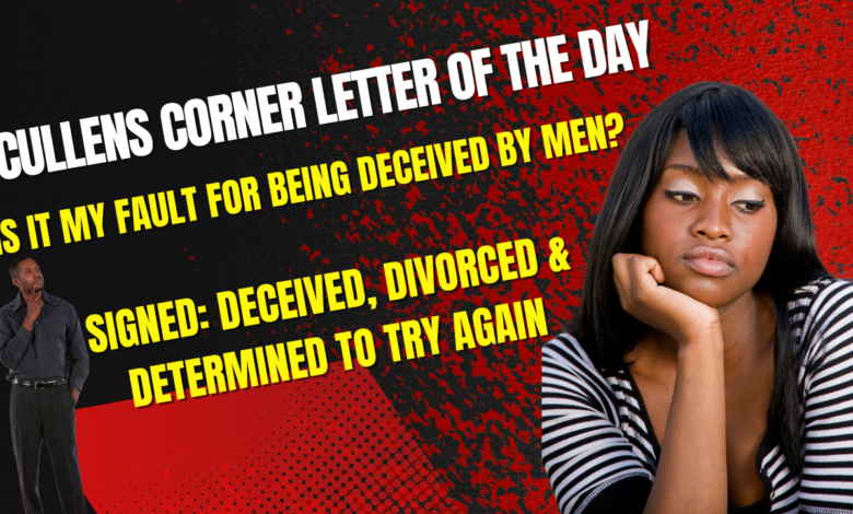 Cullen’s Corner Letter of the Day, “What is it in ME that keeps being deceived by men? Is It MY Fault?”